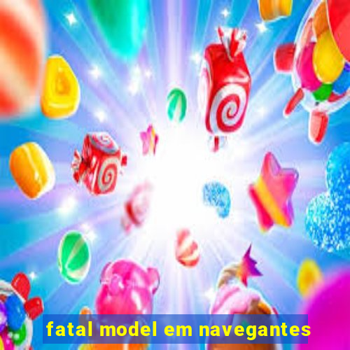 fatal model em navegantes